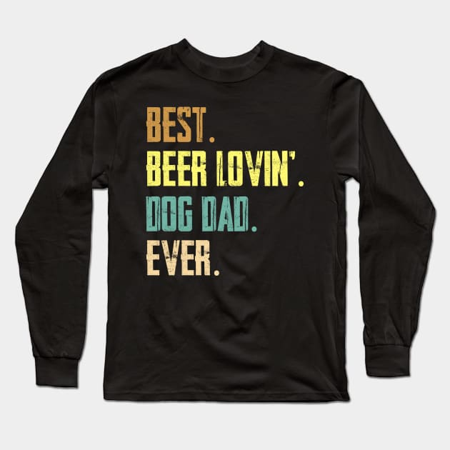 Best Beer Loving Dog Dad Ever Long Sleeve T-Shirt by Sinclairmccallsavd